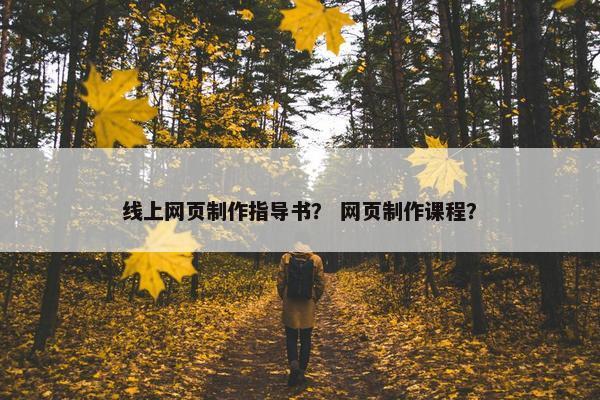 线上网页制作指导书？ 网页制作课程？