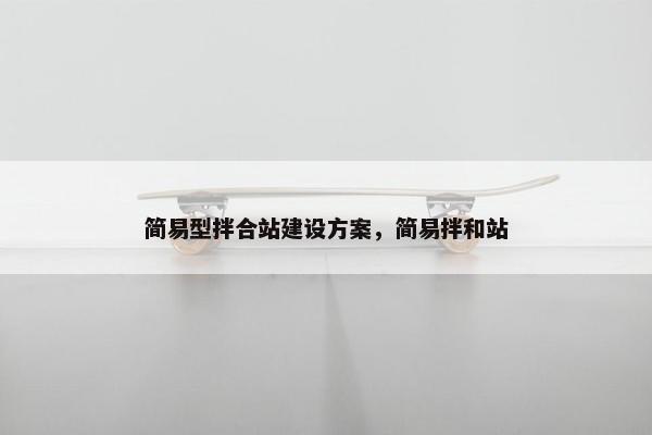 简易型拌合站建设方案，简易拌和站