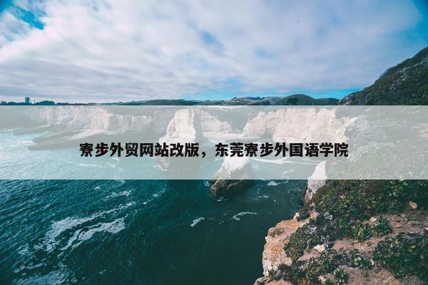 寮步外贸网站改版，东莞寮步外国语学院