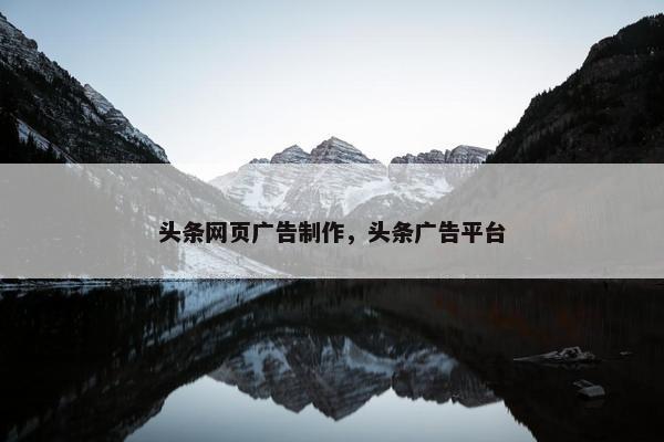 头条网页广告制作，头条广告平台