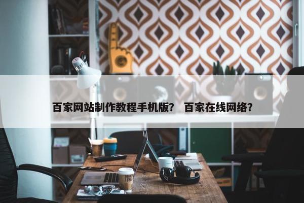 百家网站制作教程手机版？ 百家在线网络？