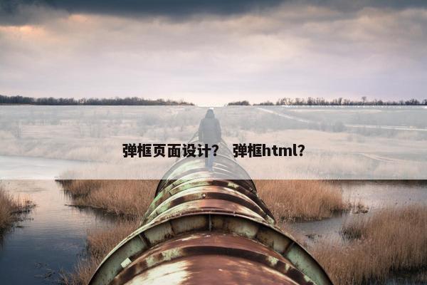弹框页面设计？ 弹框html？