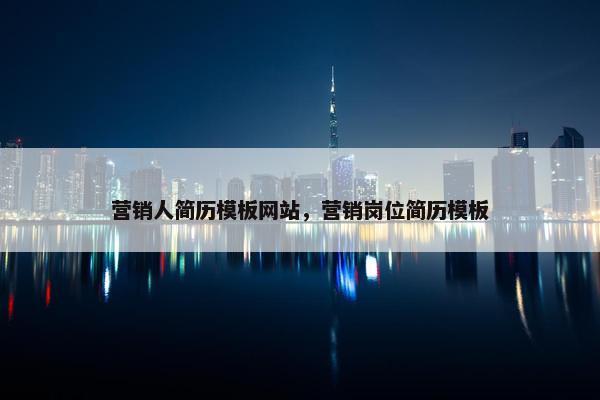 营销人简历模板网站，营销岗位简历模板
