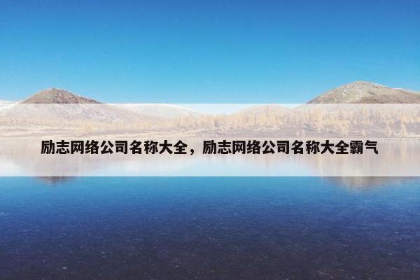 励志网络公司名称大全，励志网络公司名称大全霸气