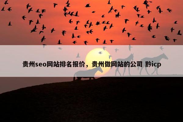 贵州seo网站排名报价，贵州做网站的公司 黔icp