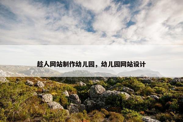 趁人网站制作幼儿园，幼儿园网站设计