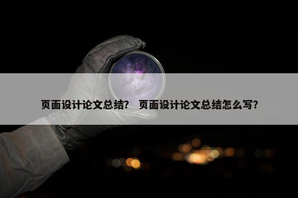 页面设计论文总结？ 页面设计论文总结怎么写？