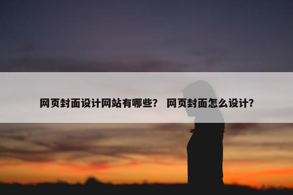 网页封面设计网站有哪些？ 网页封面怎么设计？