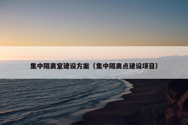 集中隔离室建设方案（集中隔离点建设项目）