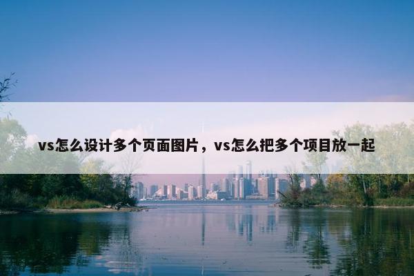 vs怎么设计多个页面图片，vs怎么把多个项目放一起