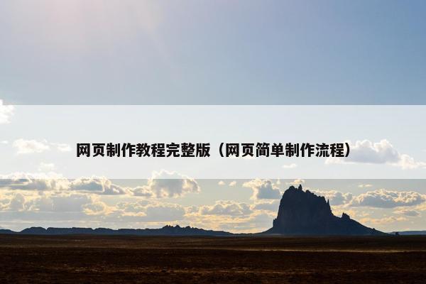 网页制作教程完整版（网页简单制作流程）