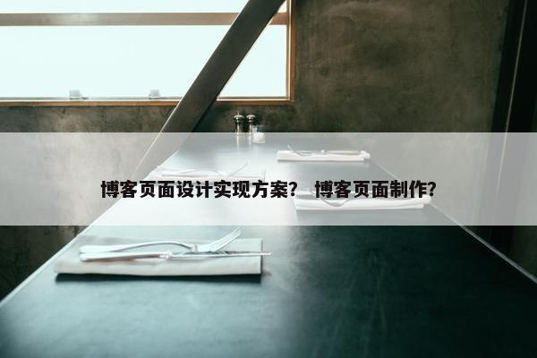 博客页面设计实现方案？ 博客页面制作？