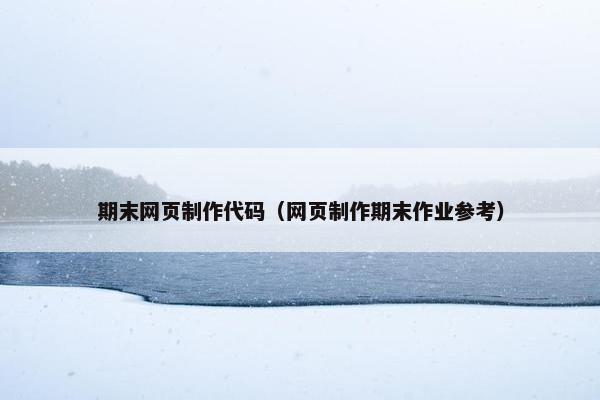 期末网页制作代码（网页制作期末作业参考）