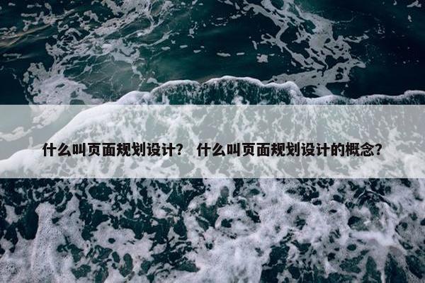 什么叫页面规划设计？ 什么叫页面规划设计的概念？