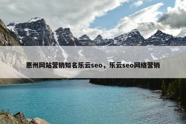 惠州网站营销知名乐云seo，乐云seo网络营销