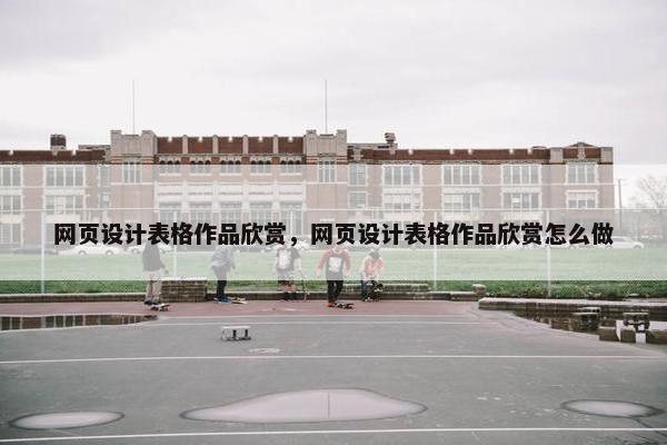 网页设计表格作品欣赏，网页设计表格作品欣赏怎么做