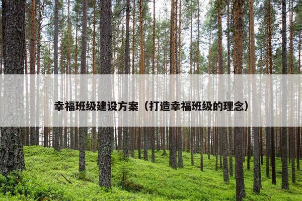 幸福班级建设方案（打造幸福班级的理念）