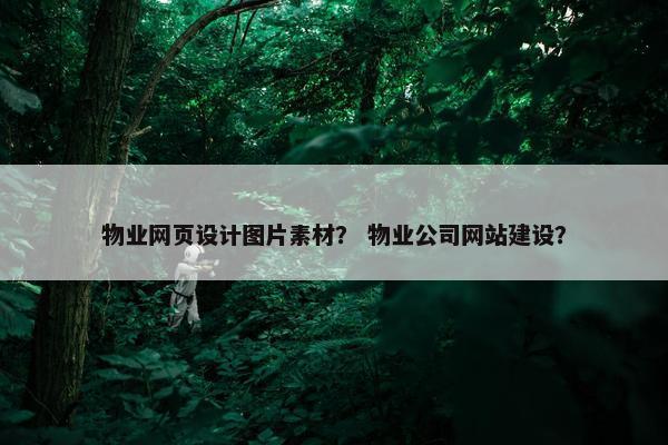 物业网页设计图片素材？ 物业公司网站建设？