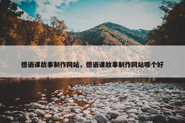 德语课故事制作网站，德语课故事制作网站哪个好