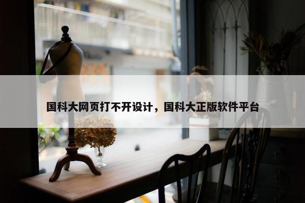 国科大网页打不开设计，国科大正版软件平台