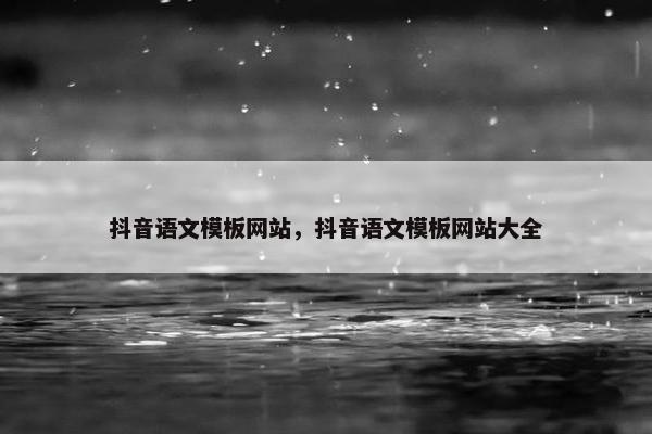 抖音语文模板网站，抖音语文模板网站大全