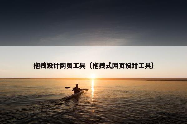 拖拽设计网页工具（拖拽式网页设计工具）