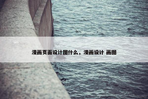 漫画页面设计图什么，漫画设计 画图