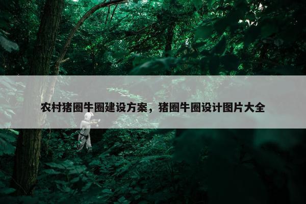 农村猪圈牛圈建设方案，猪圈牛圈设计图片大全