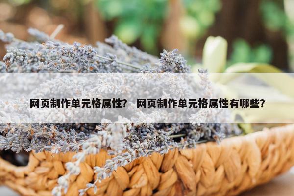 网页制作单元格属性？ 网页制作单元格属性有哪些？