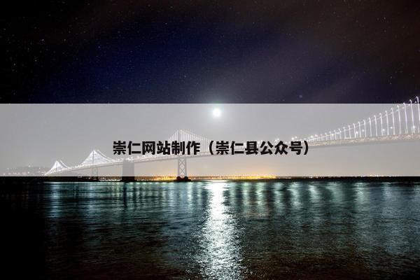 崇仁网站制作（崇仁县公众号）