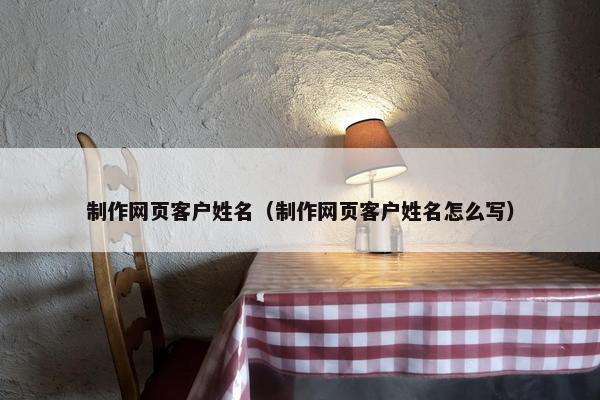 制作网页客户姓名（制作网页客户姓名怎么写）