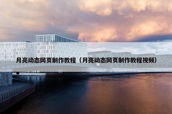 月亮动态网页制作教程（月亮动态网页制作教程视频）