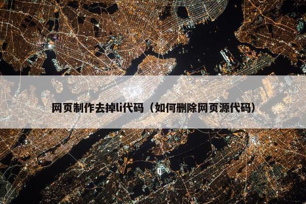 网页制作去掉li代码（如何删除网页源代码）
