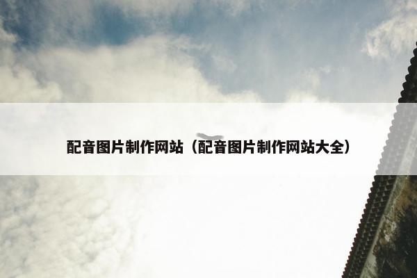 配音图片制作网站（配音图片制作网站大全）