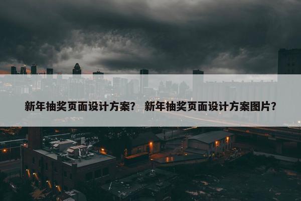 新年抽奖页面设计方案？ 新年抽奖页面设计方案图片？