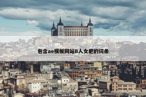 包含ae模板网站B人女肥的词条
