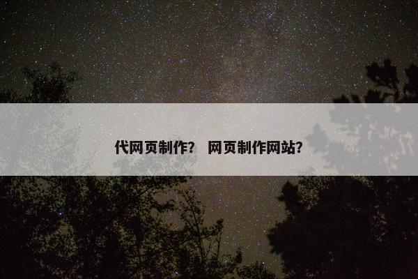 代网页制作？ 网页制作网站？