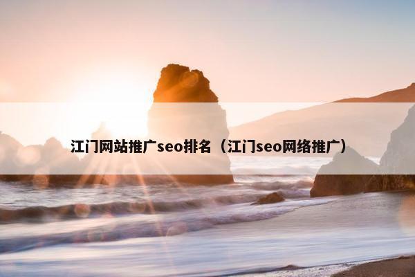 江门网站推广seo排名（江门seo网络推广）