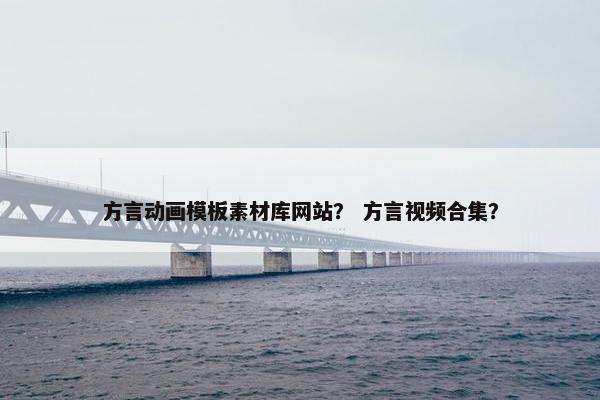 方言动画模板素材库网站？ 方言视频合集？