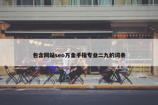 包含网站seo万金手指专业二九的词条