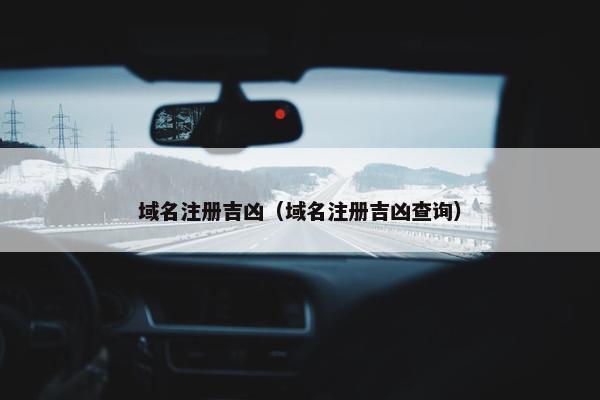 域名注册吉凶（域名注册吉凶查询）