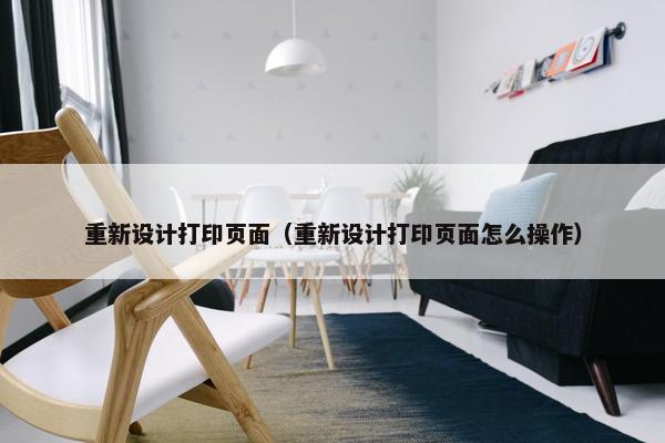 重新设计打印页面（重新设计打印页面怎么操作）