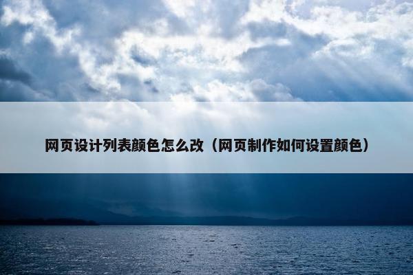网页设计列表颜色怎么改（网页制作如何设置颜色）