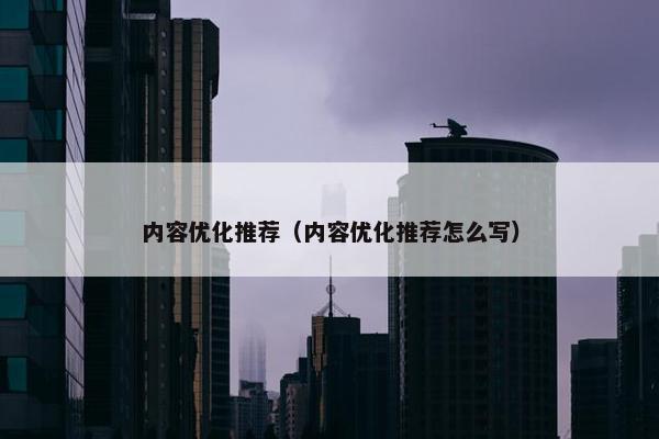内容优化推荐（内容优化推荐怎么写）