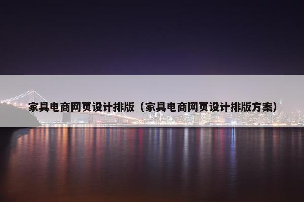 家具电商网页设计排版（家具电商网页设计排版方案）