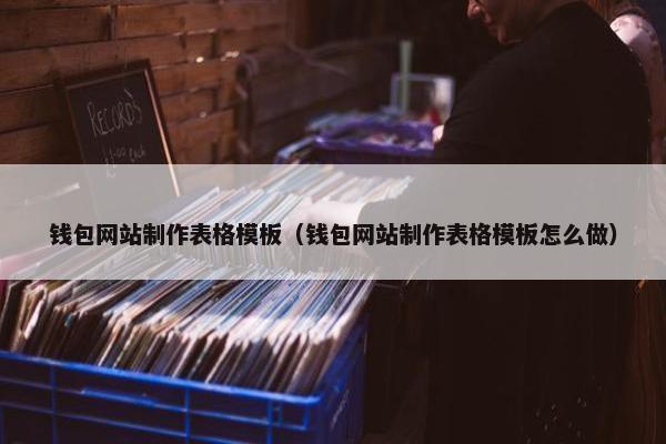 钱包网站制作表格模板（钱包网站制作表格模板怎么做）
