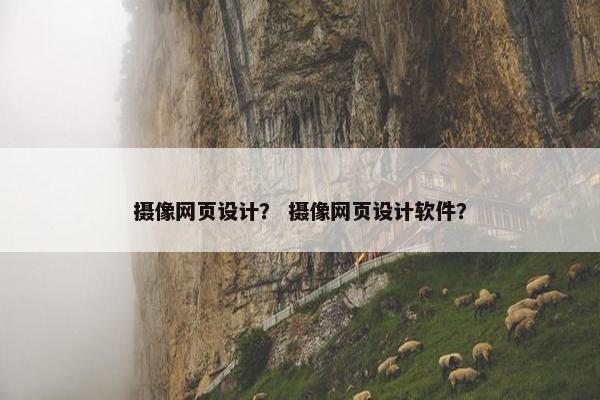 摄像网页设计？ 摄像网页设计软件？