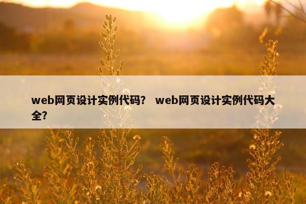 web网页设计实例代码？ web网页设计实例代码大全？