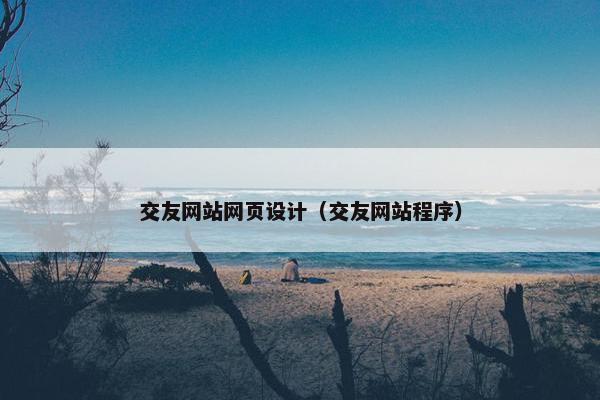 交友网站网页设计（交友网站程序）