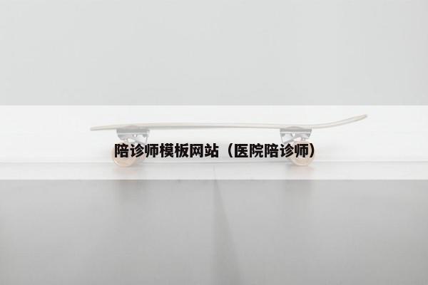 陪诊师模板网站（医院陪诊师）